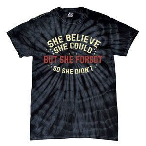 She Believe She Could She Forgot So She Didn’T Tie-Dye T-Shirt