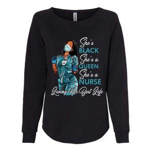 She's Black She's A Queen She's A Nurse Living Her Best Life Meaningful Gift Womens California Wash Sweatshirt