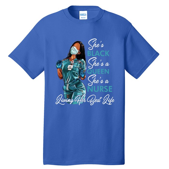 She's Black She's A Queen She's A Nurse Living Her Best Life Meaningful Gift Tall T-Shirt