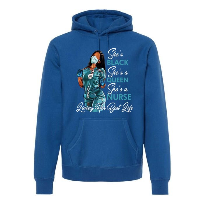 She's Black She's A Queen She's A Nurse Living Her Best Life Meaningful Gift Premium Hoodie