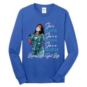 She's Black She's A Queen She's A Nurse Living Her Best Life Meaningful Gift Tall Long Sleeve T-Shirt