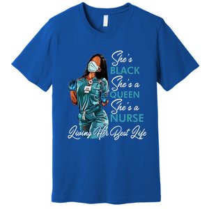 She's Black She's A Queen She's A Nurse Living Her Best Life Meaningful Gift Premium T-Shirt