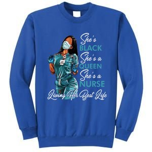 She's Black She's A Queen She's A Nurse Living Her Best Life Meaningful Gift Tall Sweatshirt