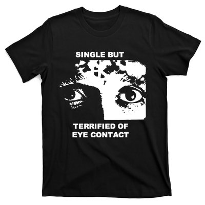 Single But Terrified Of Eye Contact T-Shirt