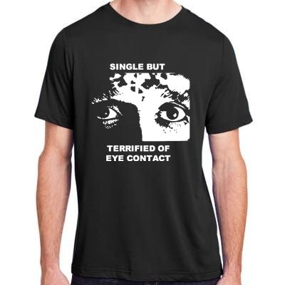 Single But Terrified Of Eye Contact Adult ChromaSoft Performance T-Shirt