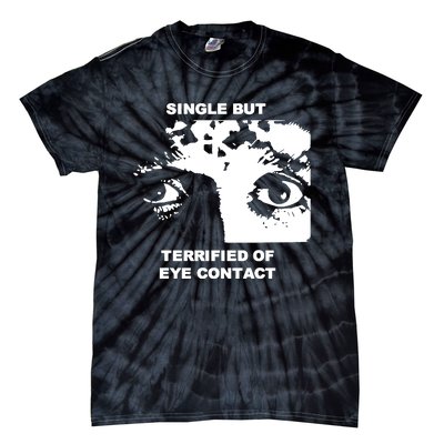 Single But Terrified Of Eye Contact Tie-Dye T-Shirt