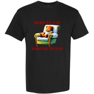 Shitheadsteve Born To Yap Forced To Nap Garment-Dyed Heavyweight T-Shirt