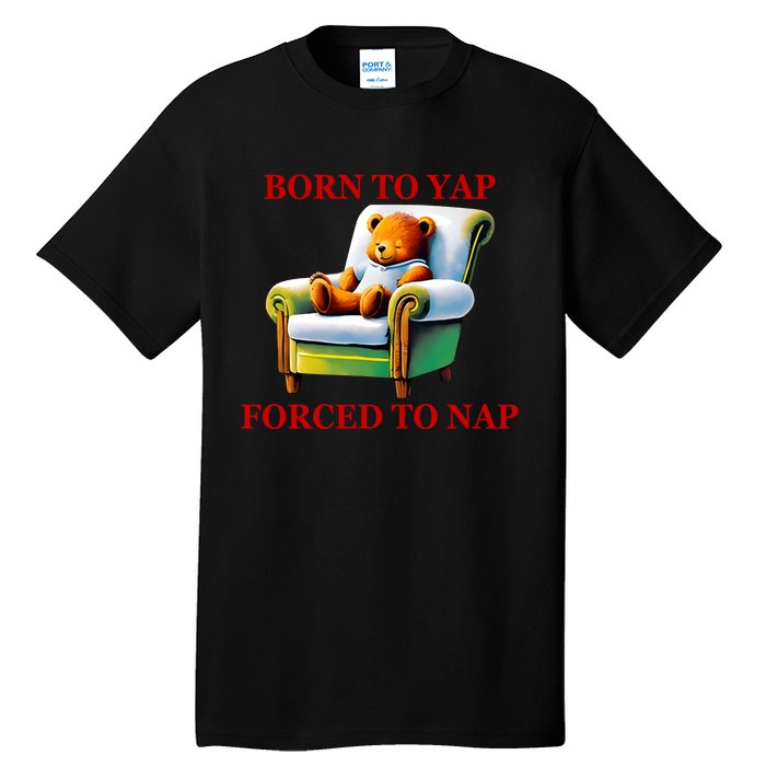 Shitheadsteve Born To Yap Forced To Nap Tall T-Shirt