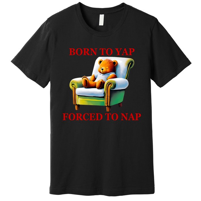 Shitheadsteve Born To Yap Forced To Nap Premium T-Shirt