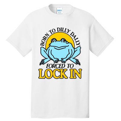 Shitheadsteve Born To Dilly Dally Frog Forced To Lock In New Tall T-Shirt