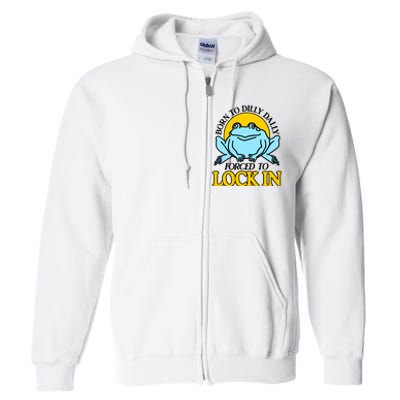 Shitheadsteve Born To Dilly Dally Frog Forced To Lock In New Full Zip Hoodie