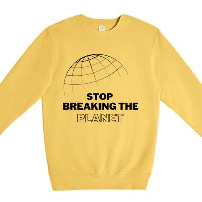 Stop Breaking The Planet Save The Planet Cute Gift Premium Crewneck Sweatshirt