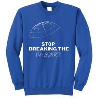 Stop Breaking The Planet Save The Planet Cute Gift Sweatshirt