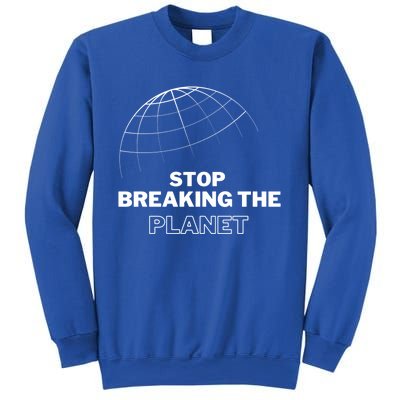 Stop Breaking The Planet Save The Planet Cute Gift Sweatshirt