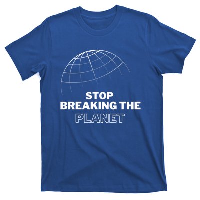 Stop Breaking The Planet Save The Planet Cute Gift T-Shirt