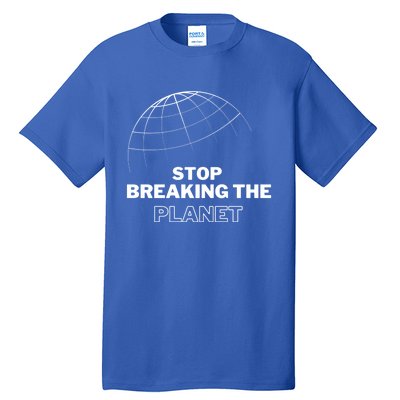 Stop Breaking The Planet Save The Planet Cute Gift Tall T-Shirt