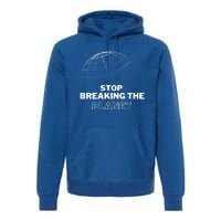 Stop Breaking The Planet Save The Planet Cute Gift Premium Hoodie