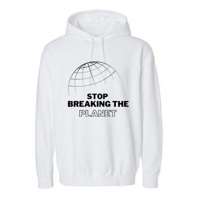 Stop Breaking The Planet Save The Planet Cute Gift Garment-Dyed Fleece Hoodie