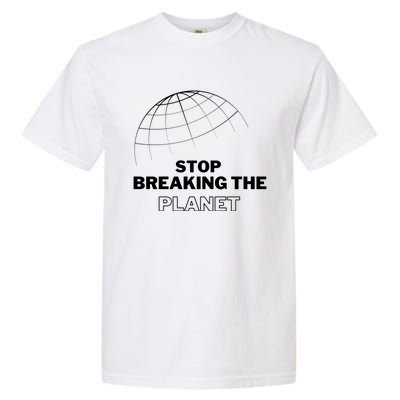 Stop Breaking The Planet Save The Planet Cute Gift Garment-Dyed Heavyweight T-Shirt