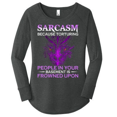 Sarcasm Because Torturing People In Your Basement Is Frowned Women's Perfect Tri Tunic Long Sleeve Shirt