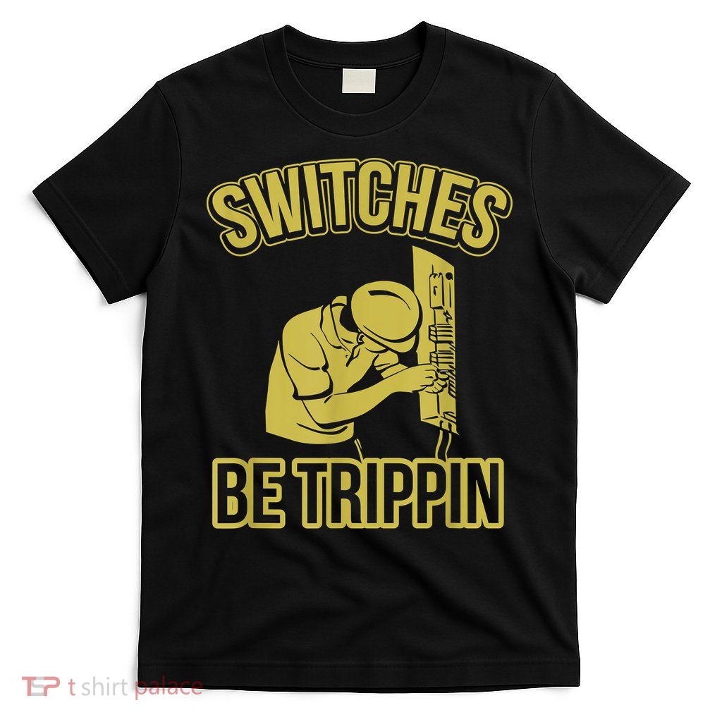 Switches Be Trippin Funny Master Electrician Fuse Box T-Shirt