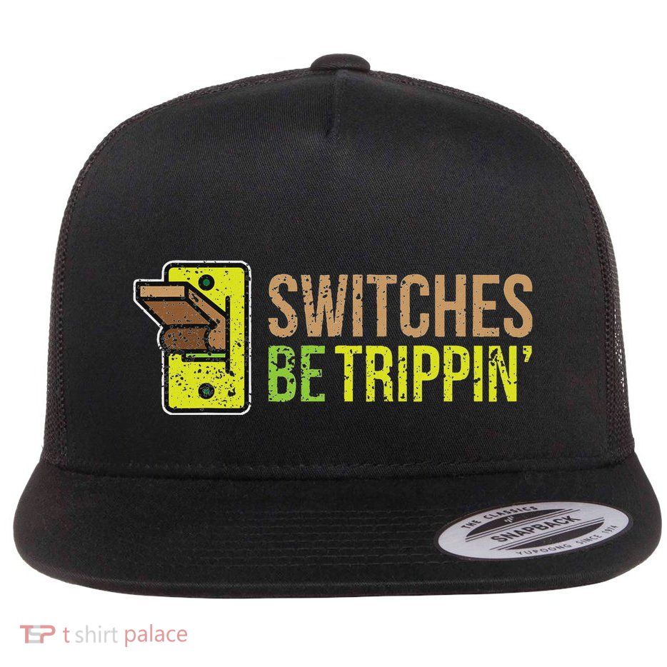 Switches Be Trippin Funny Electrician Flat Bill Trucker Hat