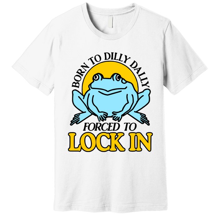 Shitheadsteve Born To Dilly Dally Frog Forced To Lock In New Premium T-Shirt