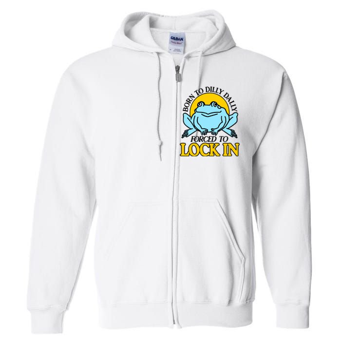 Shitheadsteve Born To Dilly Dally Frog Forced To Lock In New Full Zip Hoodie