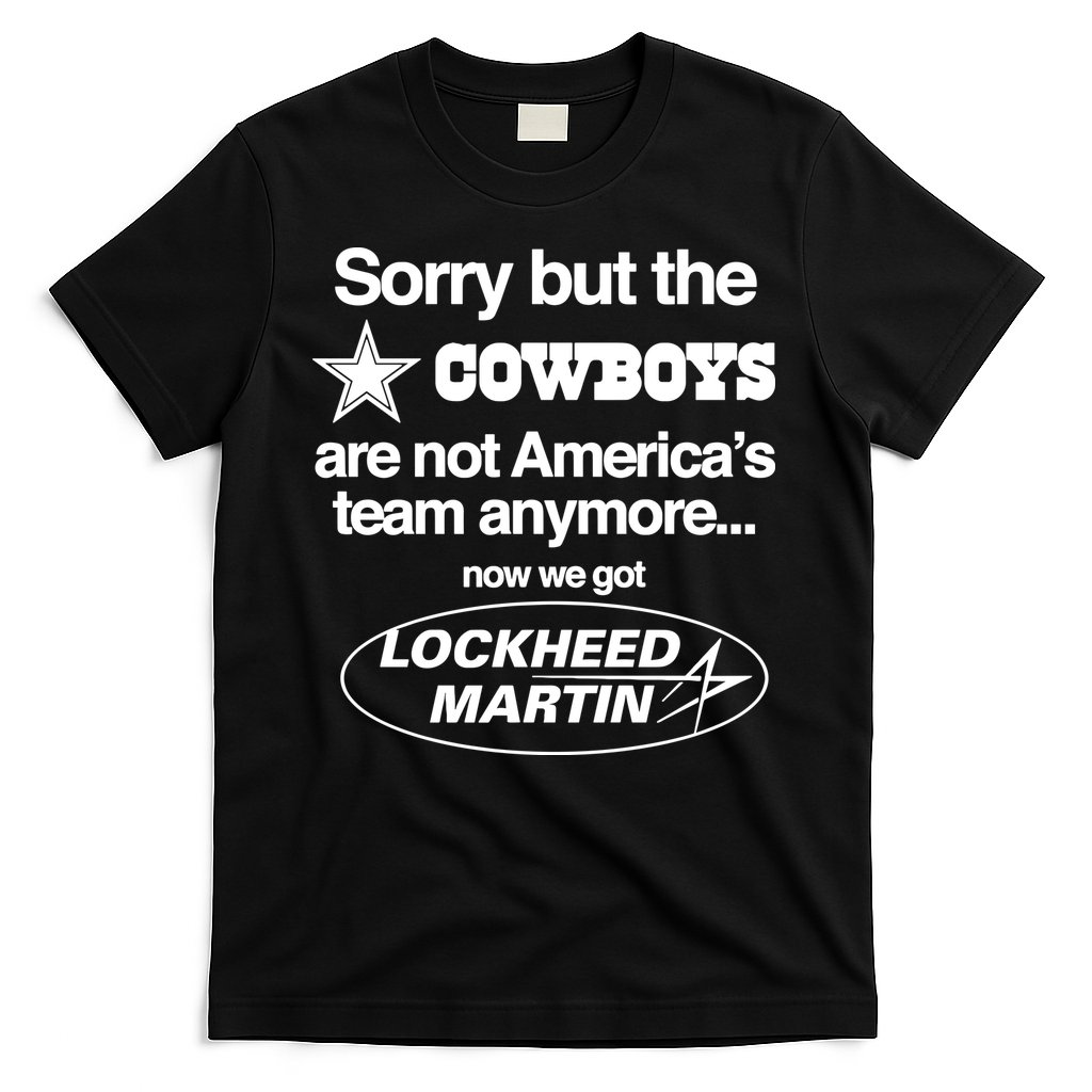 Sorry But The Cowboys Are Not AmericaS Team Anymore Now We Got Lockheed Martin T-Shirt
