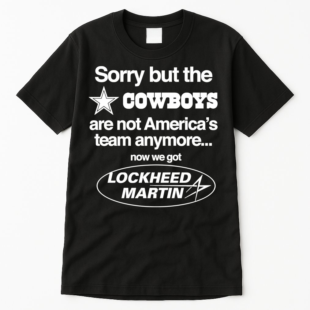 Sorry But The Cowboys Are Not AmericaS Team Anymore Now We Got Lockheed Martin Tall T-Shirt