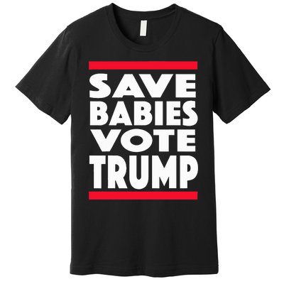 Save Babies Vote Trump Political Pro Life Anti Abortion 2020 Premium T-Shirt