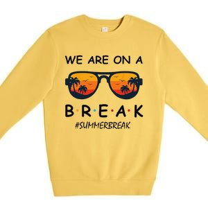 Summer Break We Are On A Break Teacher Summer Hello Summer Premium Crewneck Sweatshirt