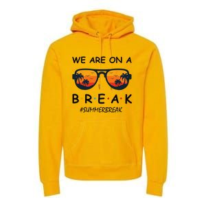 Summer Break We Are On A Break Teacher Summer Hello Summer Premium Hoodie