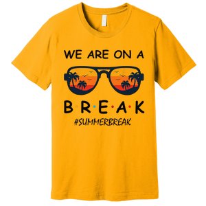 Summer Break We Are On A Break Teacher Summer Hello Summer Premium T-Shirt