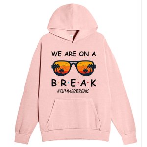 Summer Break We Are On A Break Teacher Summer Hello Summer Urban Pullover Hoodie