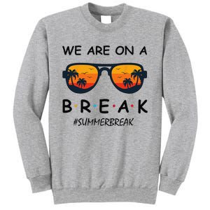 Summer Break We Are On A Break Teacher Summer Hello Summer Sweatshirt