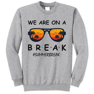 Summer Break We Are On A Break Teacher Summer Hello Summer Tall Sweatshirt