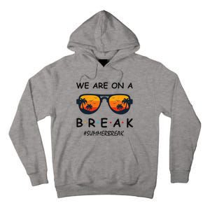 Summer Break We Are On A Break Teacher Summer Hello Summer Tall Hoodie