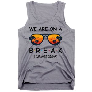 Summer Break We Are On A Break Teacher Summer Hello Summer Tank Top