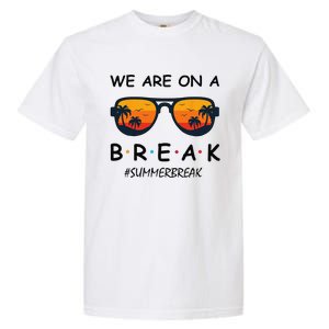 Summer Break We Are On A Break Teacher Summer Hello Summer Garment-Dyed Heavyweight T-Shirt