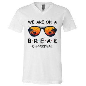 Summer Break We Are On A Break Teacher Summer Hello Summer V-Neck T-Shirt