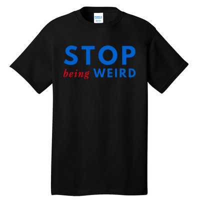 Stop Being Weird Pro Democrat Anti Trump Tall T-Shirt