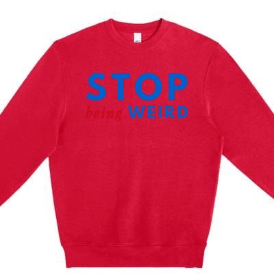 Stop Being Weird Pro Democrat Anti Trump Premium Crewneck Sweatshirt