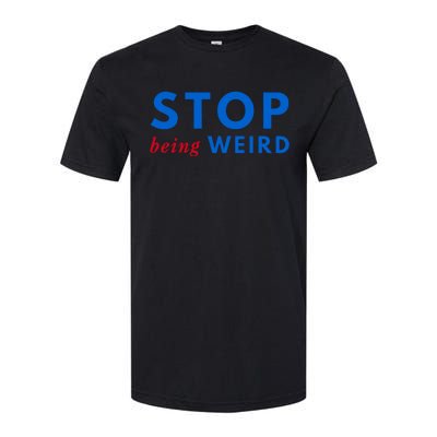 Stop Being Weird Pro Democrat Anti Trump Softstyle CVC T-Shirt