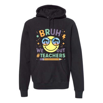 Summer Bruh We Out Teachers End Of School Year Teacher Gift Premium Hoodie