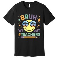 Summer Bruh We Out Teachers End Of School Year Teacher Gift Premium T-Shirt