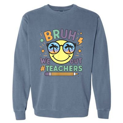 Summer Bruh We Out Teachers End Of School Year Teacher Gift Garment-Dyed Sweatshirt