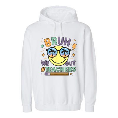 Summer Bruh We Out Teachers End Of School Year Teacher Gift Garment-Dyed Fleece Hoodie