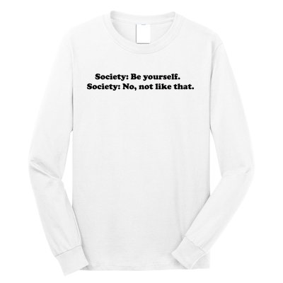 Society Be Yourself Society No Not Like That Long Sleeve Shirt