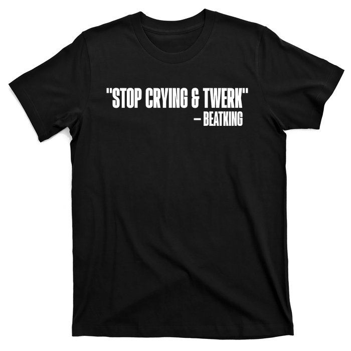 Stop Crying And Twerk Beatking T-Shirt